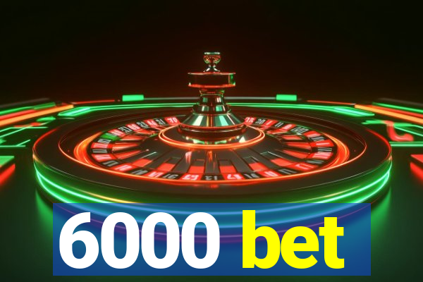 6000 bet